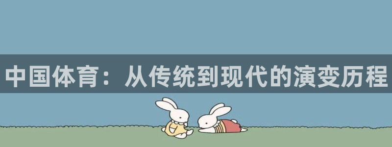 注册欧亿体育官方正版app：中国体育：从传统到现代的