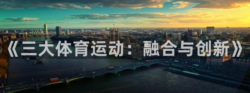 欧亿2夂99399：《三大体育运动：