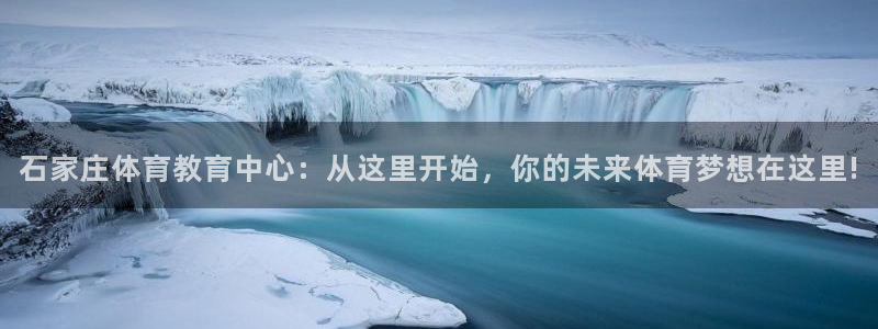 欧亿网址：石家庄体育教育中心：从这里